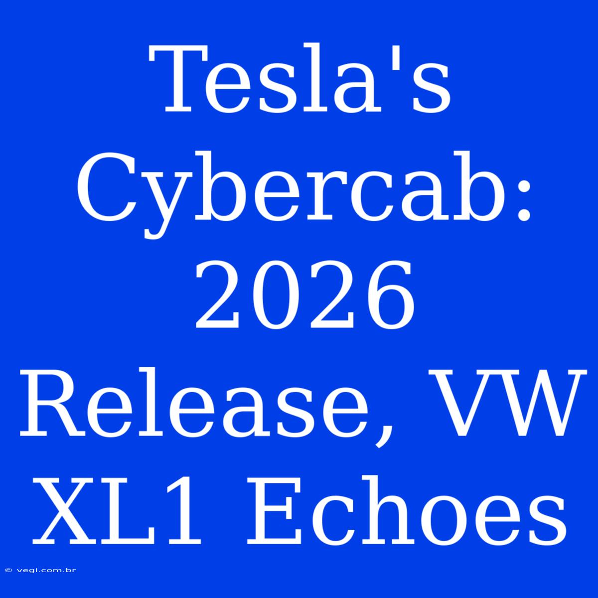 Tesla's Cybercab: 2026 Release, VW XL1 Echoes