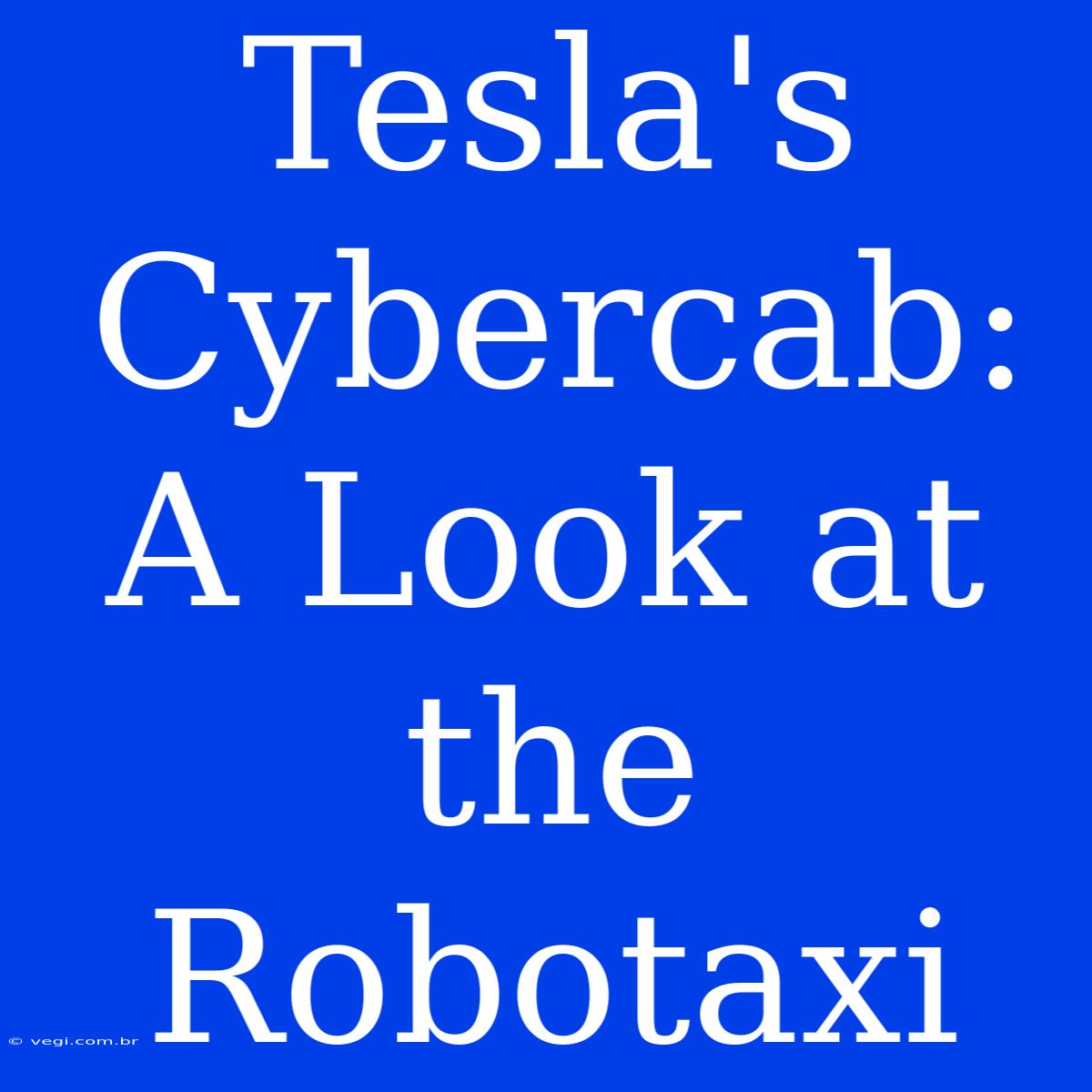 Tesla's Cybercab: A Look At The Robotaxi