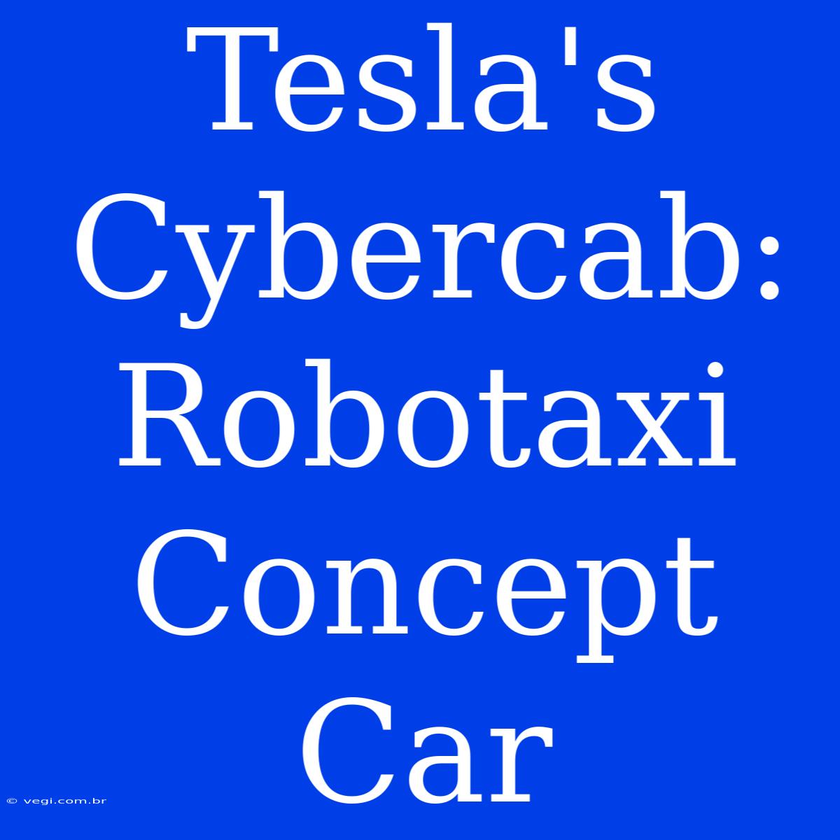 Tesla's Cybercab: Robotaxi Concept Car