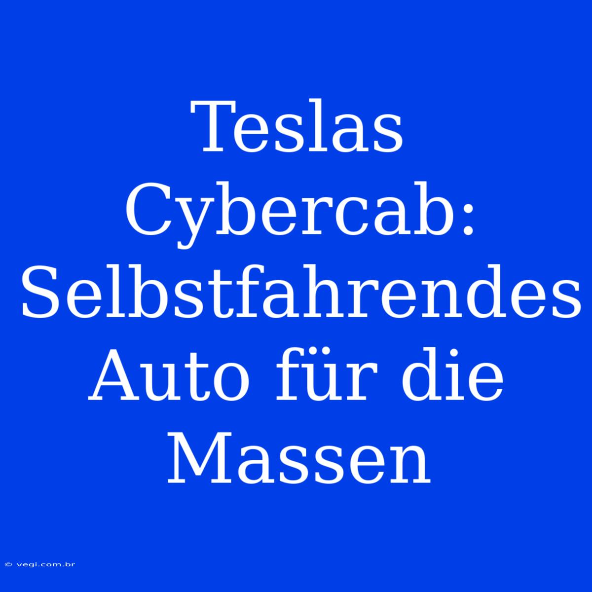 Teslas Cybercab: Selbstfahrendes Auto Für Die Massen