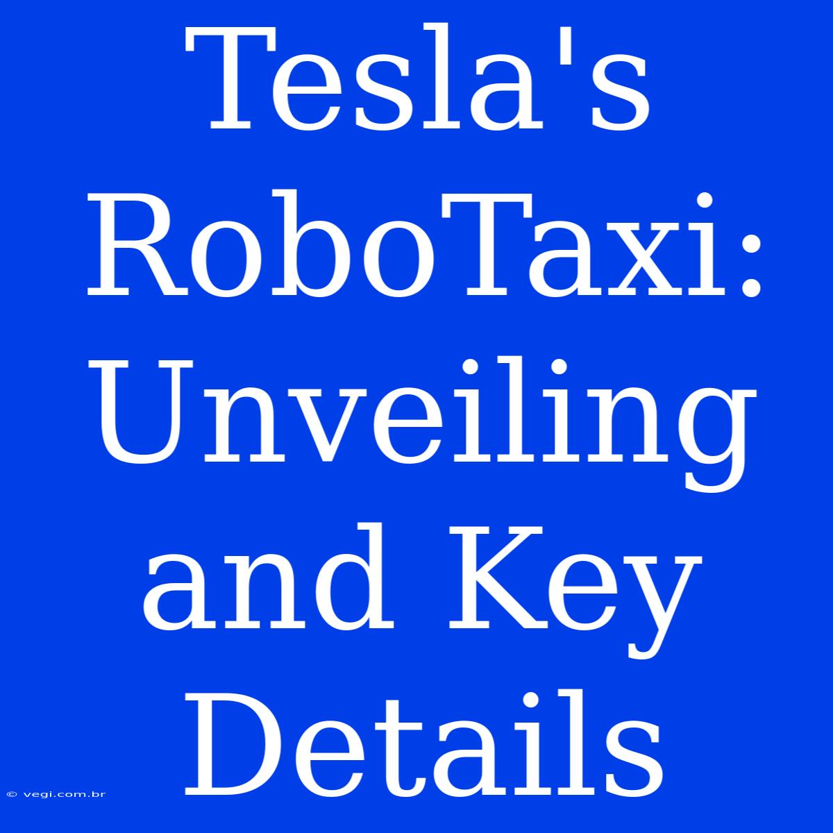 Tesla's RoboTaxi: Unveiling And Key Details