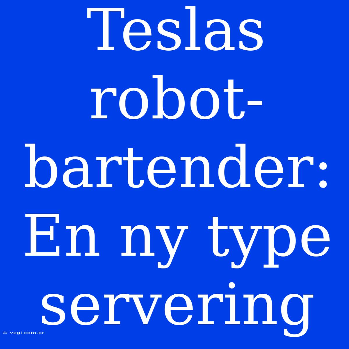 Teslas Robot-bartender: En Ny Type Servering