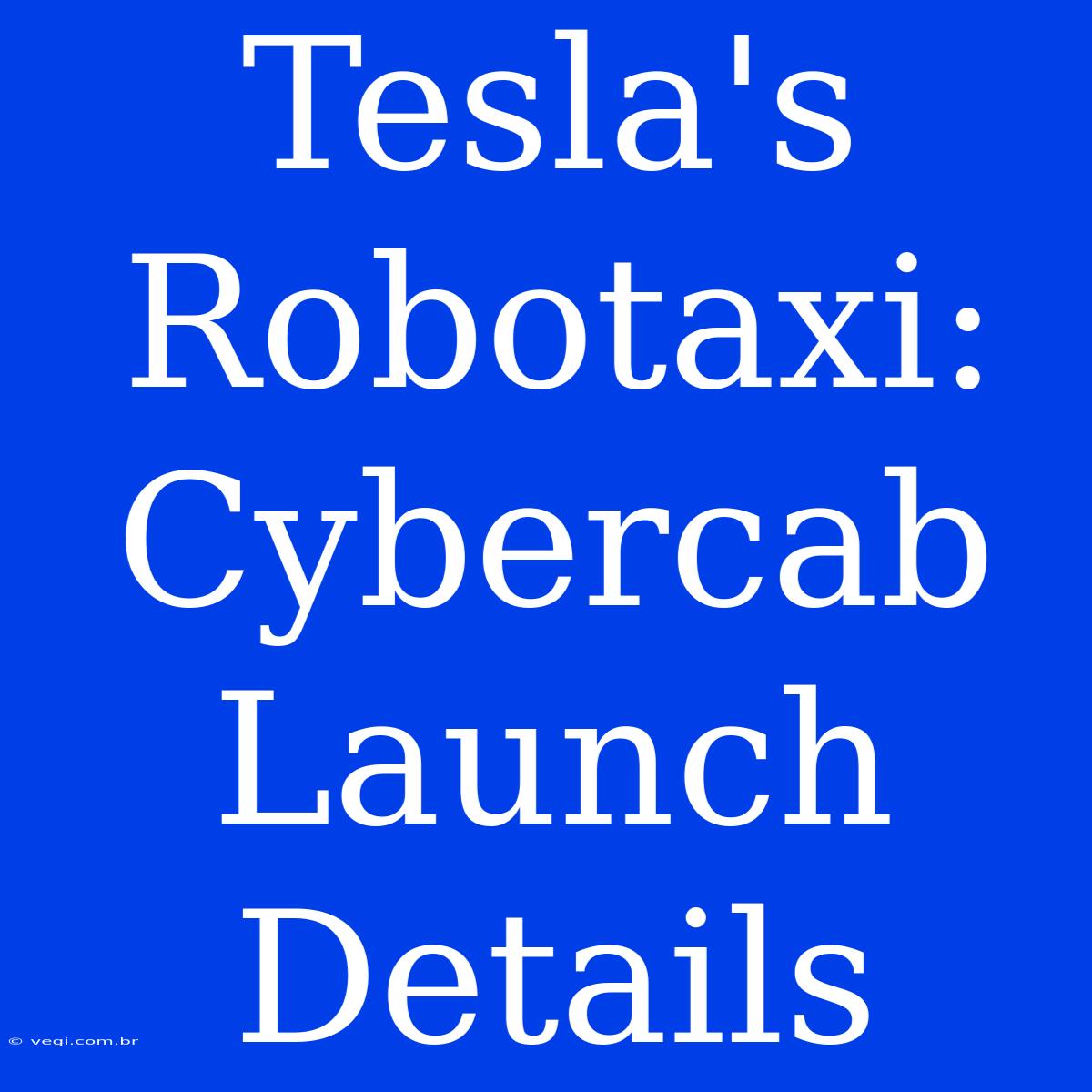 Tesla's Robotaxi: Cybercab Launch Details