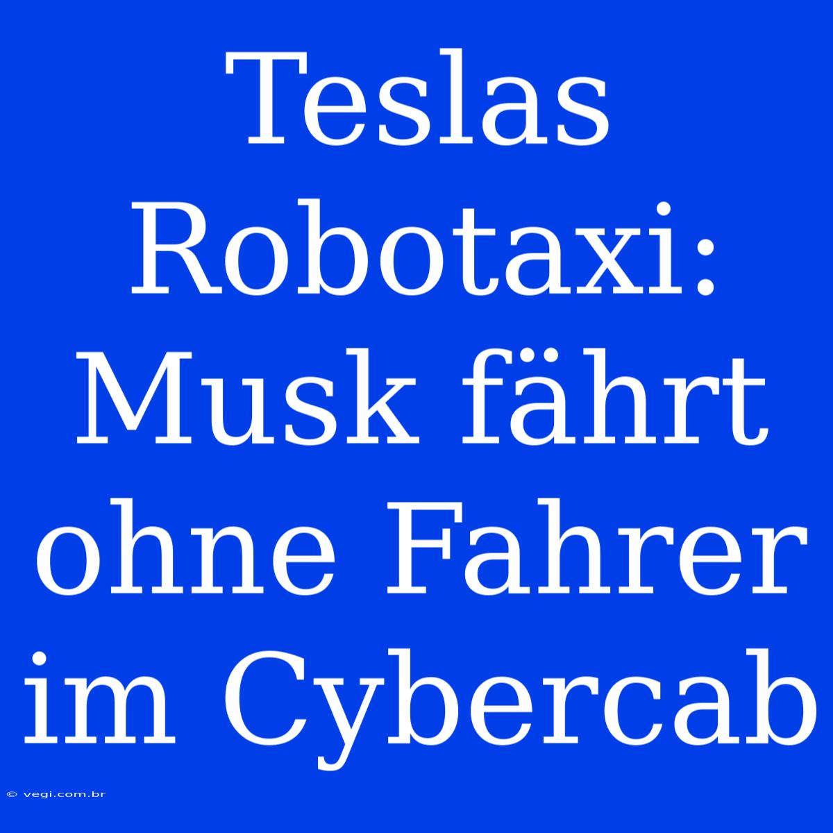 Teslas Robotaxi: Musk Fährt Ohne Fahrer Im Cybercab