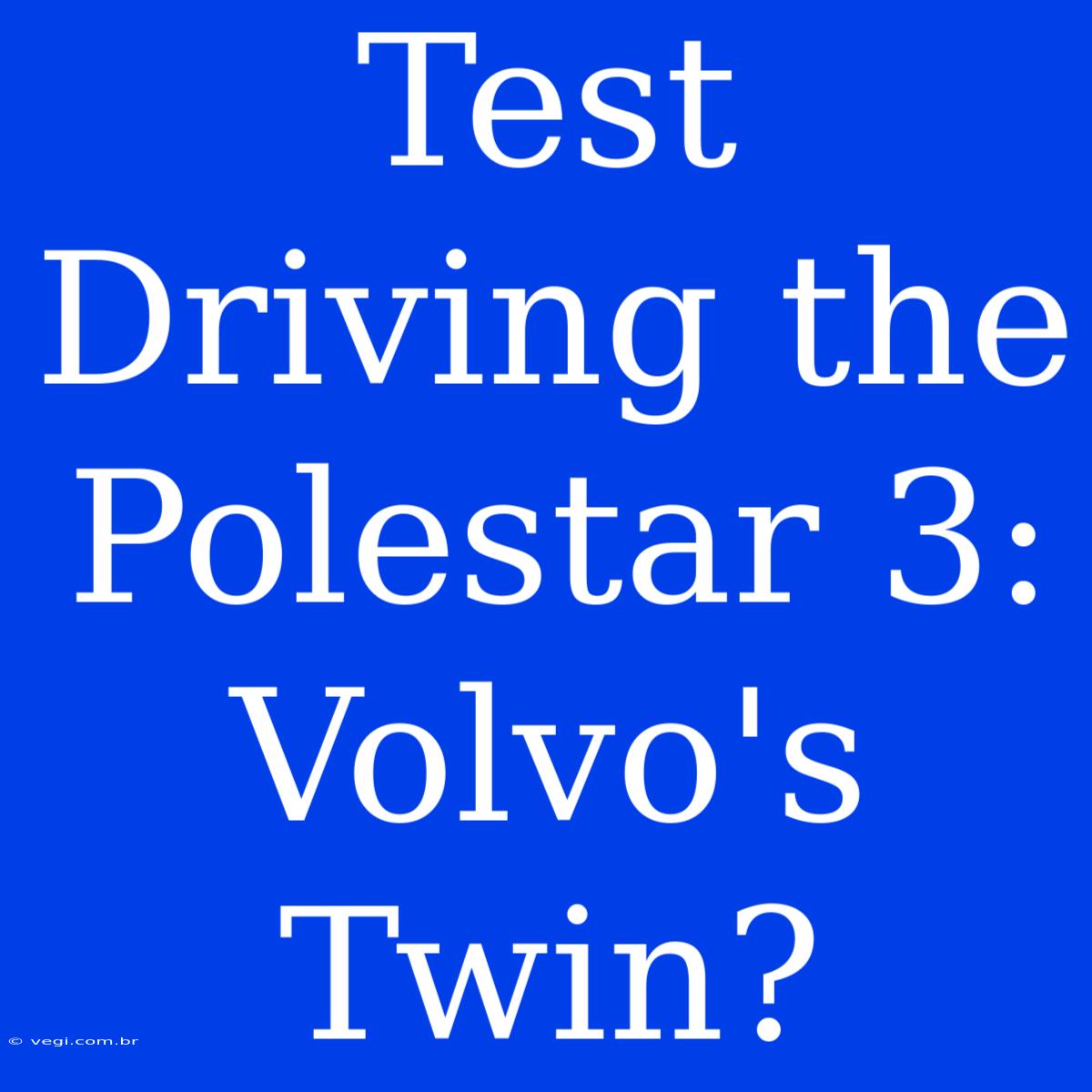 Test Driving The Polestar 3: Volvo's Twin?