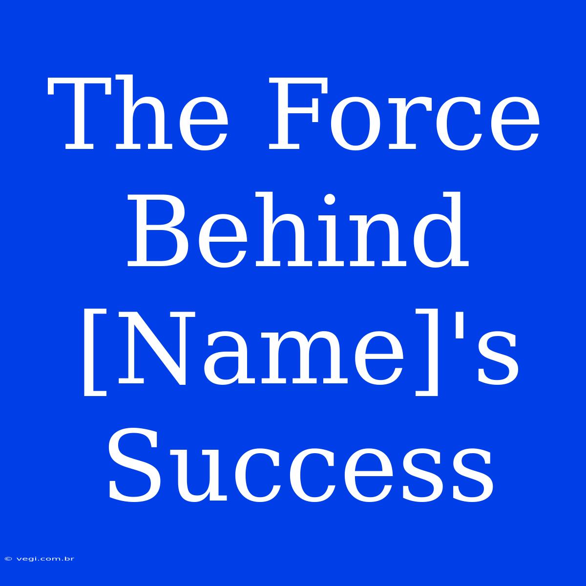 The Force Behind [Name]'s Success