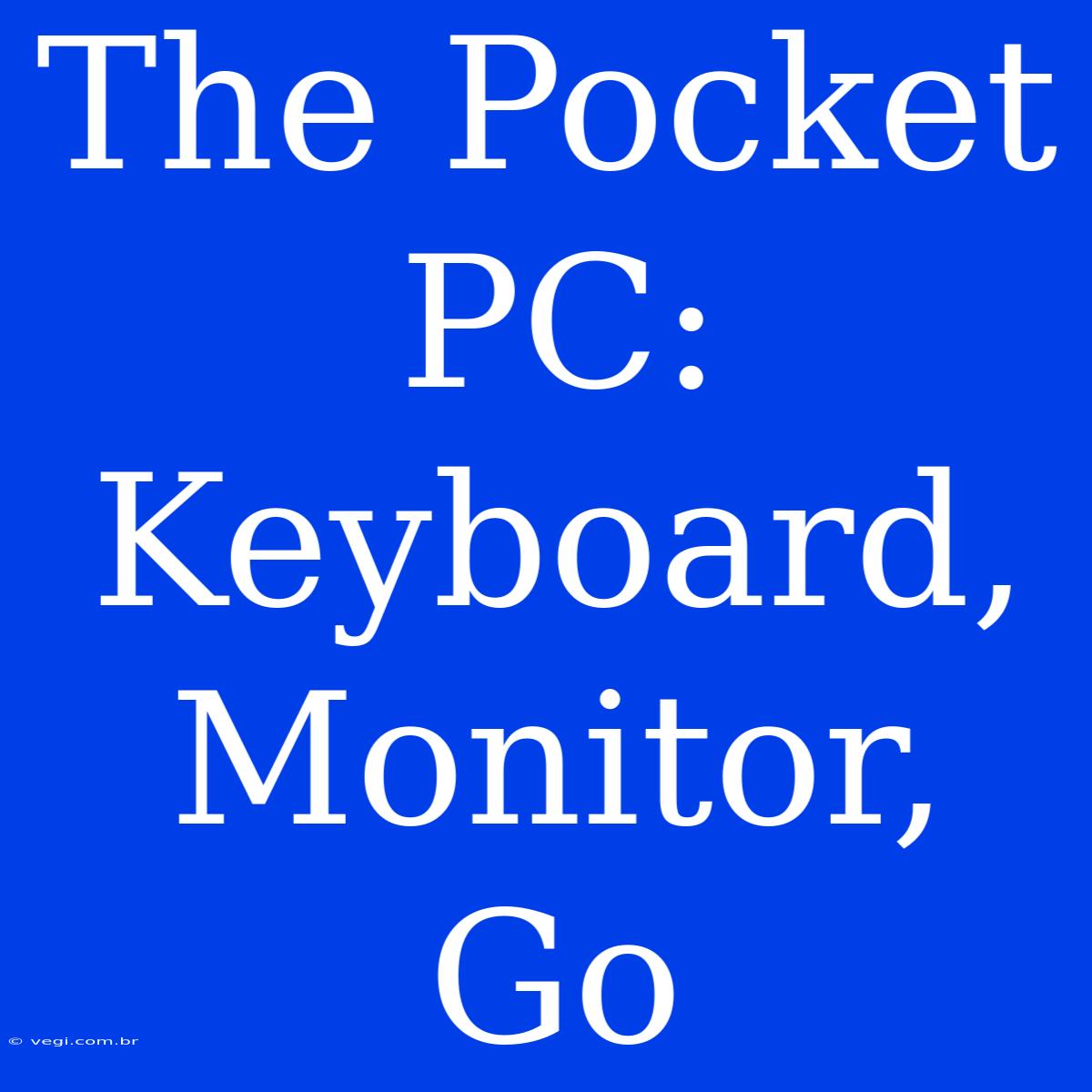 The Pocket PC: Keyboard, Monitor, Go