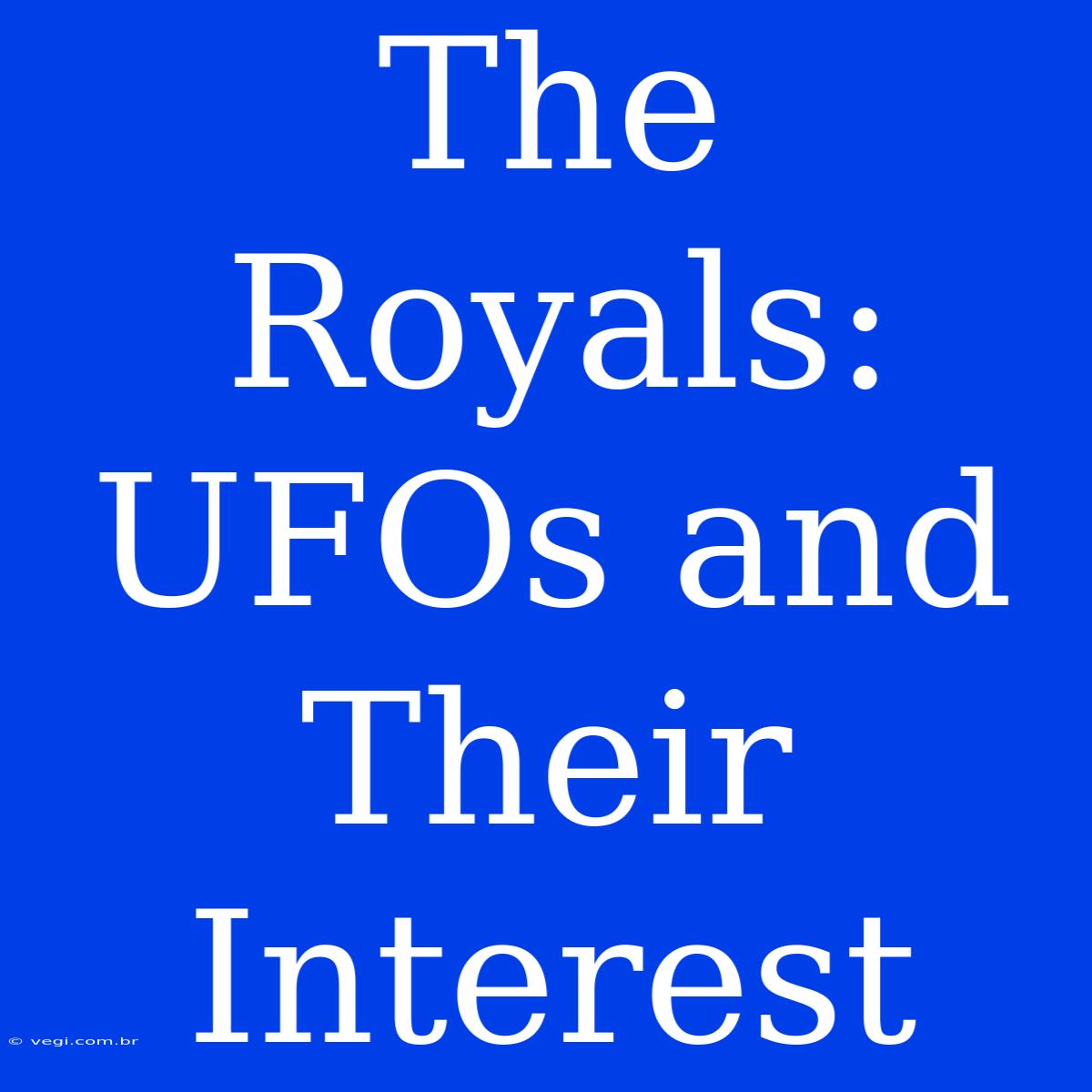 The Royals: UFOs And Their Interest 