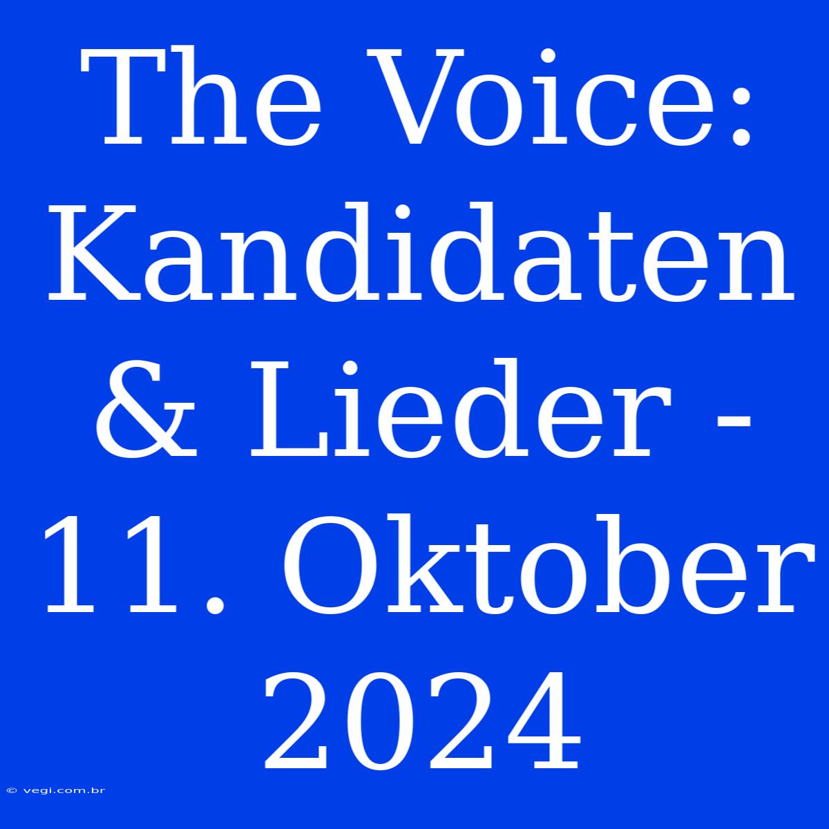 The Voice: Kandidaten & Lieder - 11. Oktober 2024