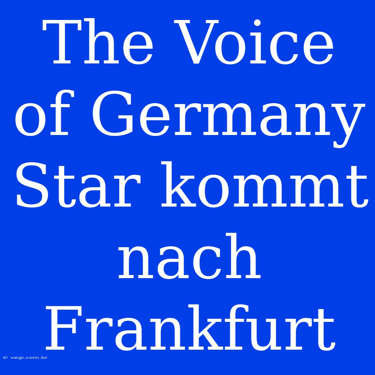 The Voice Of Germany Star Kommt Nach Frankfurt