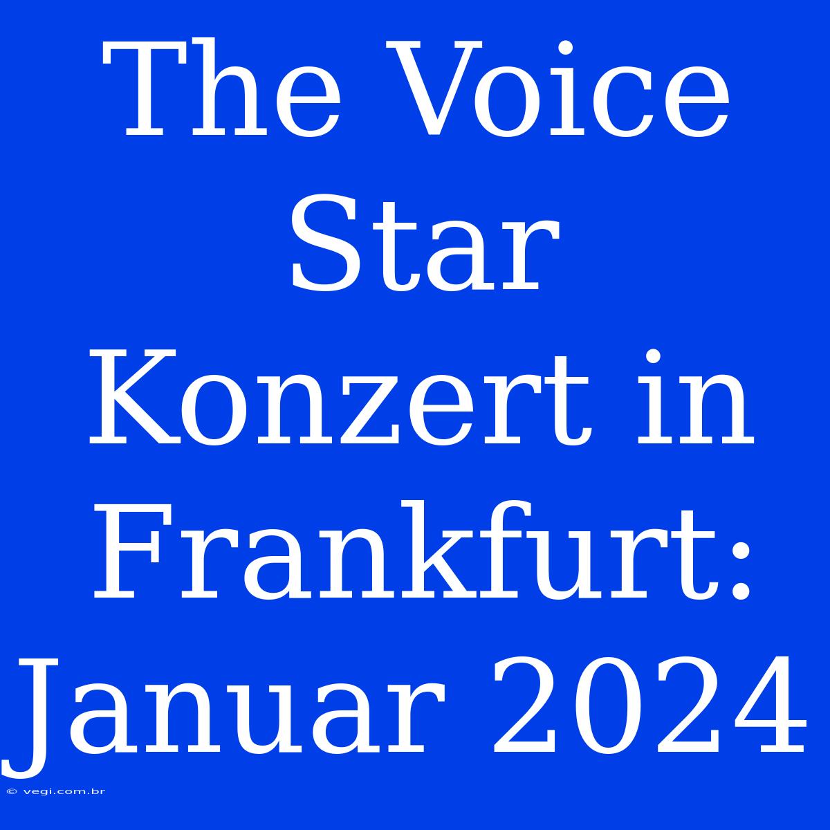 The Voice Star Konzert In Frankfurt: Januar 2024