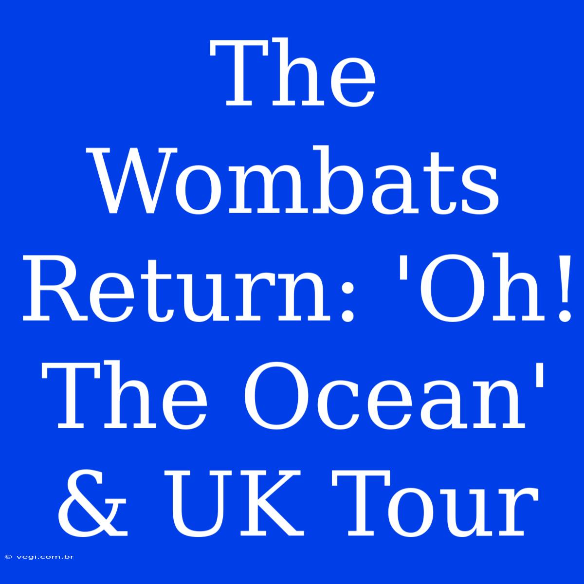 The Wombats Return: 'Oh! The Ocean' & UK Tour