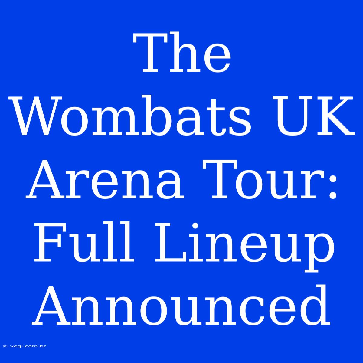 The Wombats UK Arena Tour: Full Lineup Announced