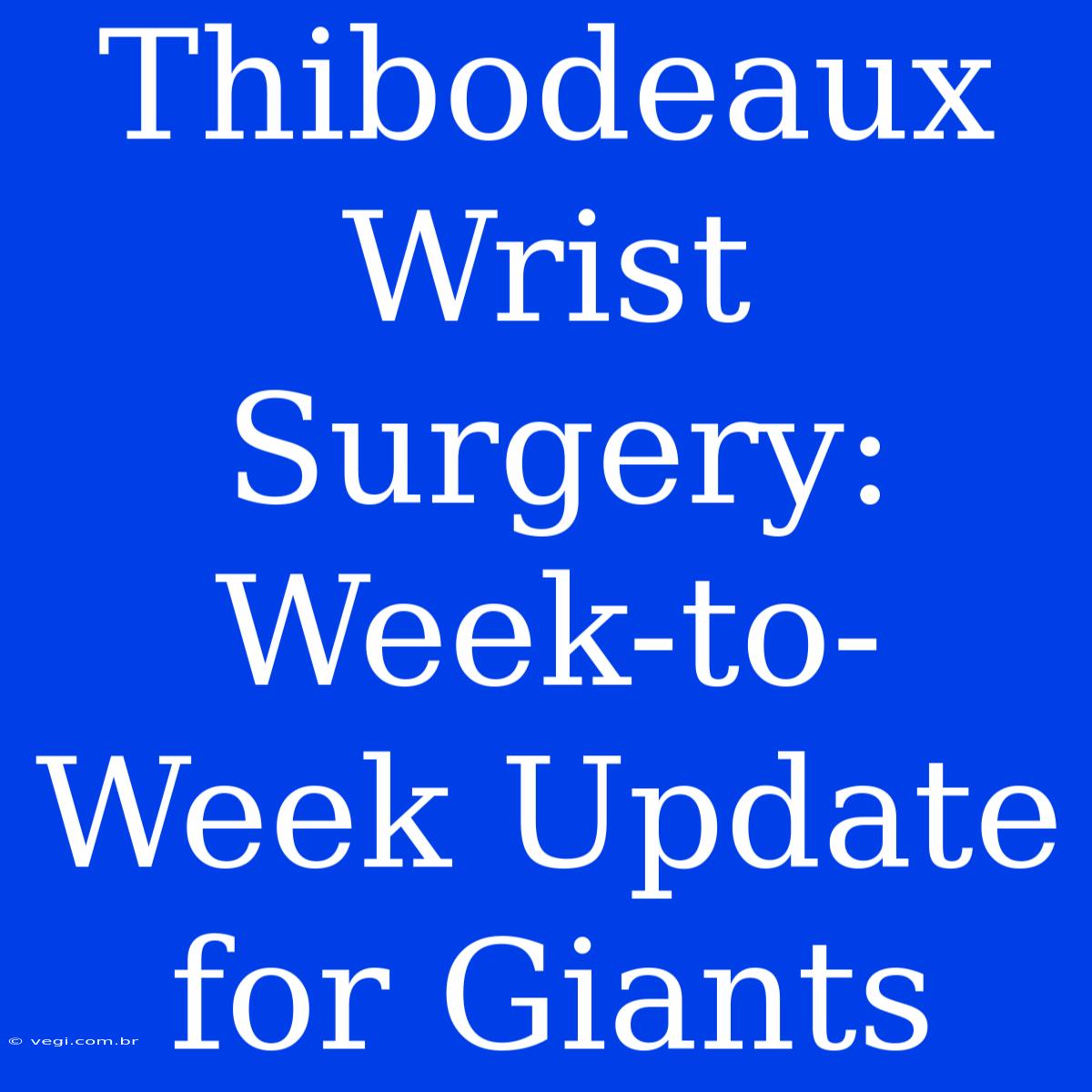 Thibodeaux Wrist Surgery: Week-to-Week Update For Giants