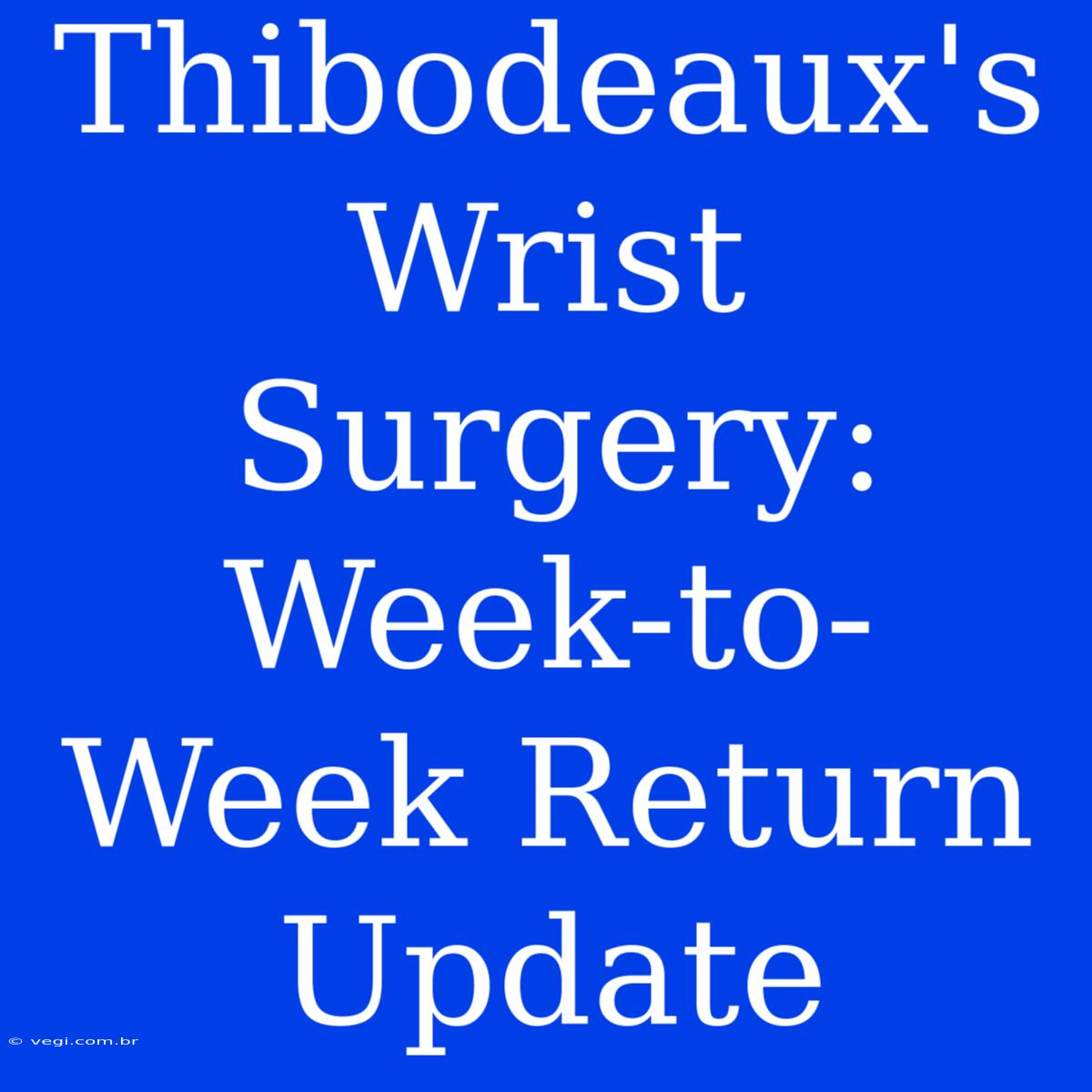 Thibodeaux's Wrist Surgery: Week-to-Week Return Update