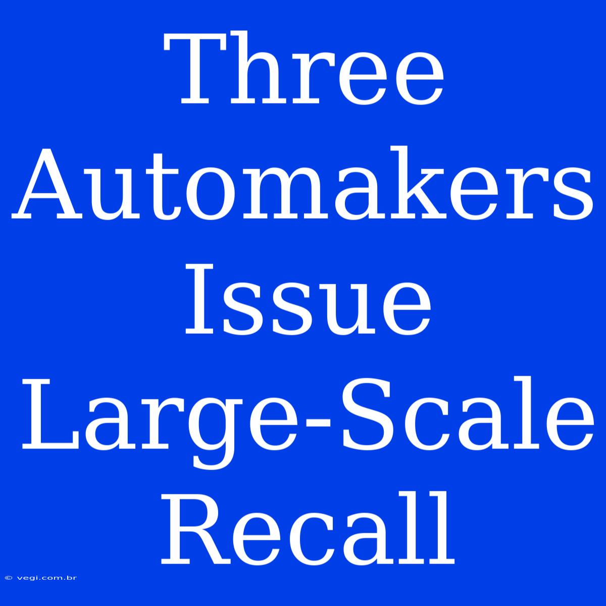 Three Automakers Issue Large-Scale Recall