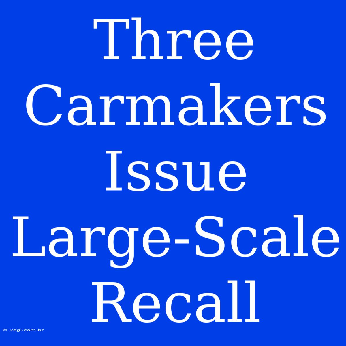 Three Carmakers Issue Large-Scale Recall 