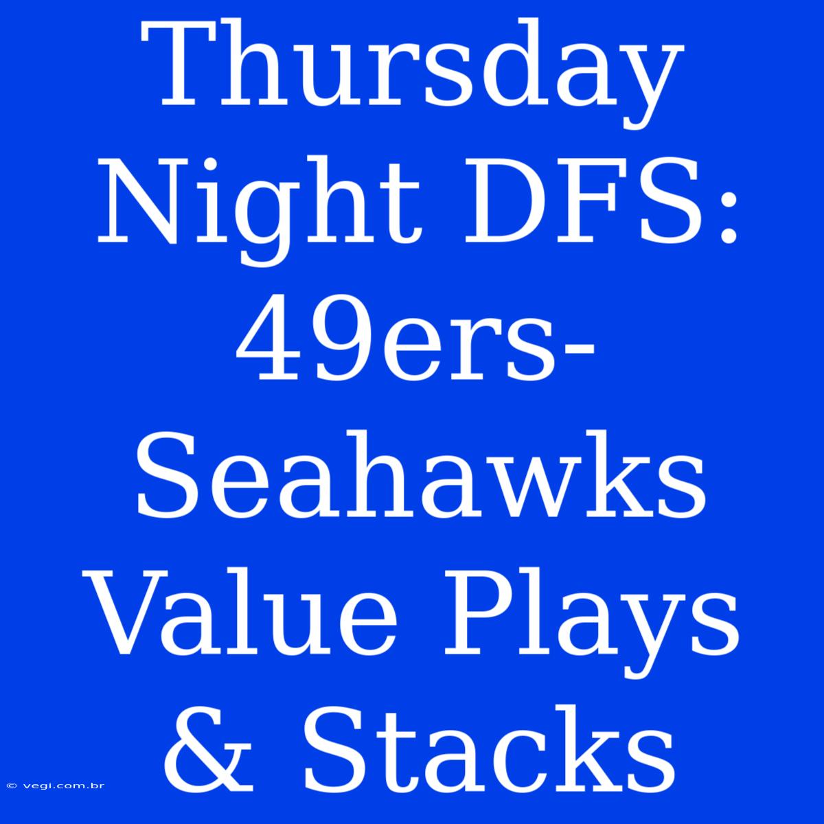 Thursday Night DFS: 49ers-Seahawks Value Plays & Stacks 