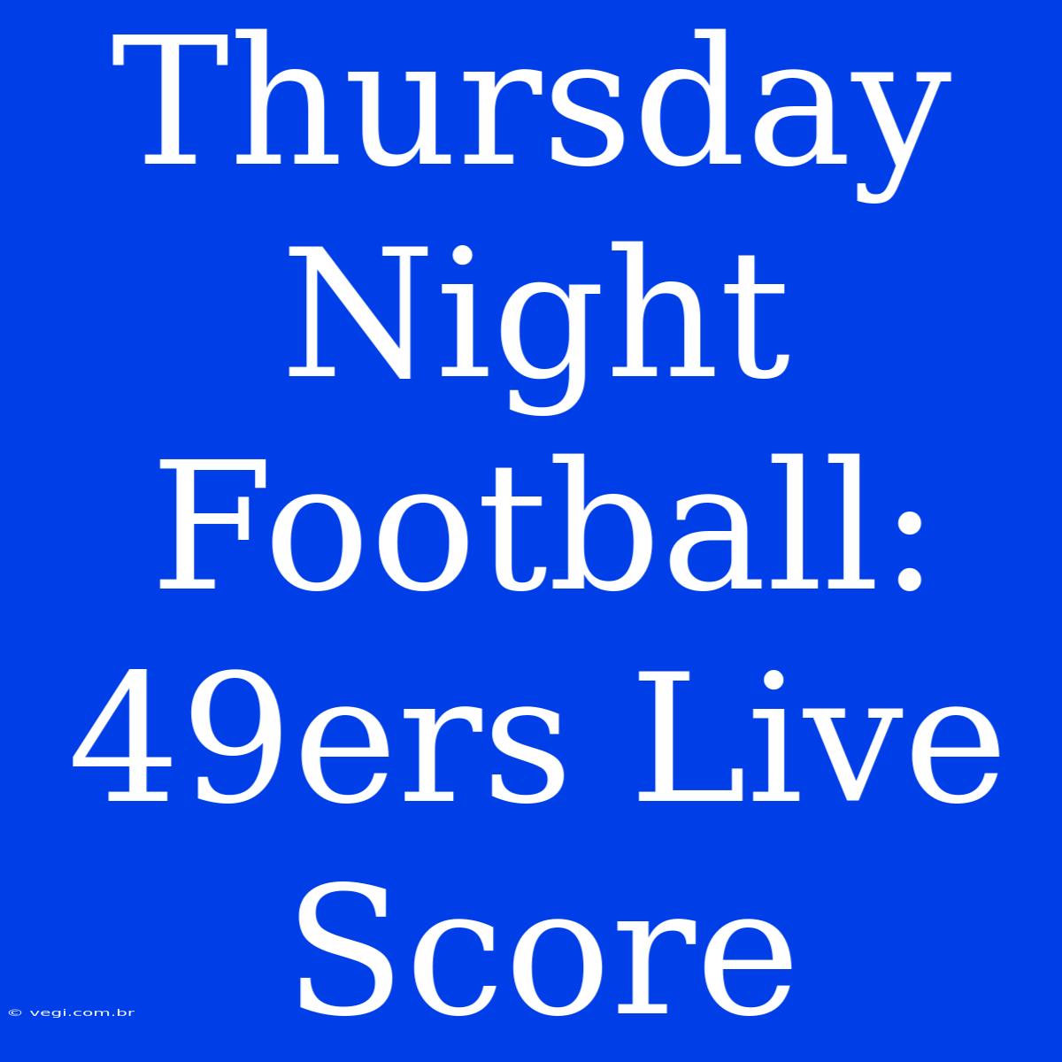 Thursday Night Football: 49ers Live Score