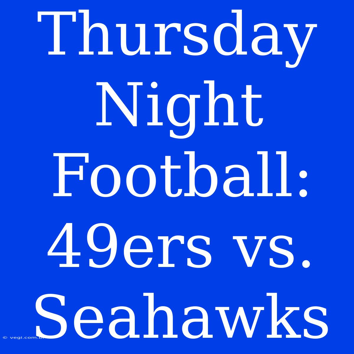 Thursday Night Football: 49ers Vs. Seahawks