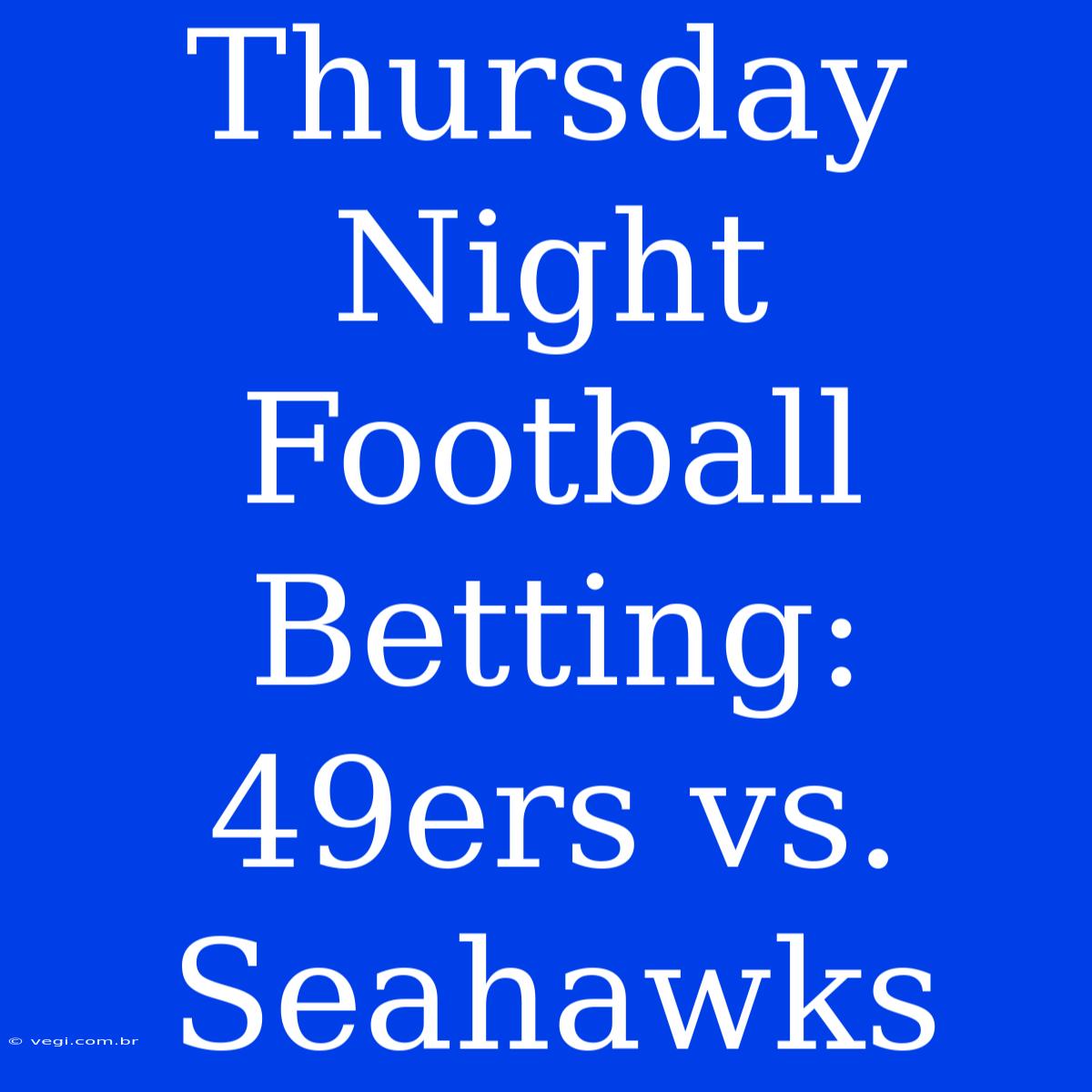 Thursday Night Football Betting: 49ers Vs. Seahawks