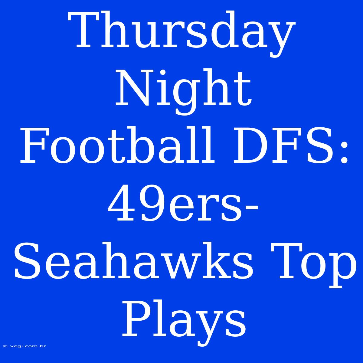 Thursday Night Football DFS: 49ers-Seahawks Top Plays