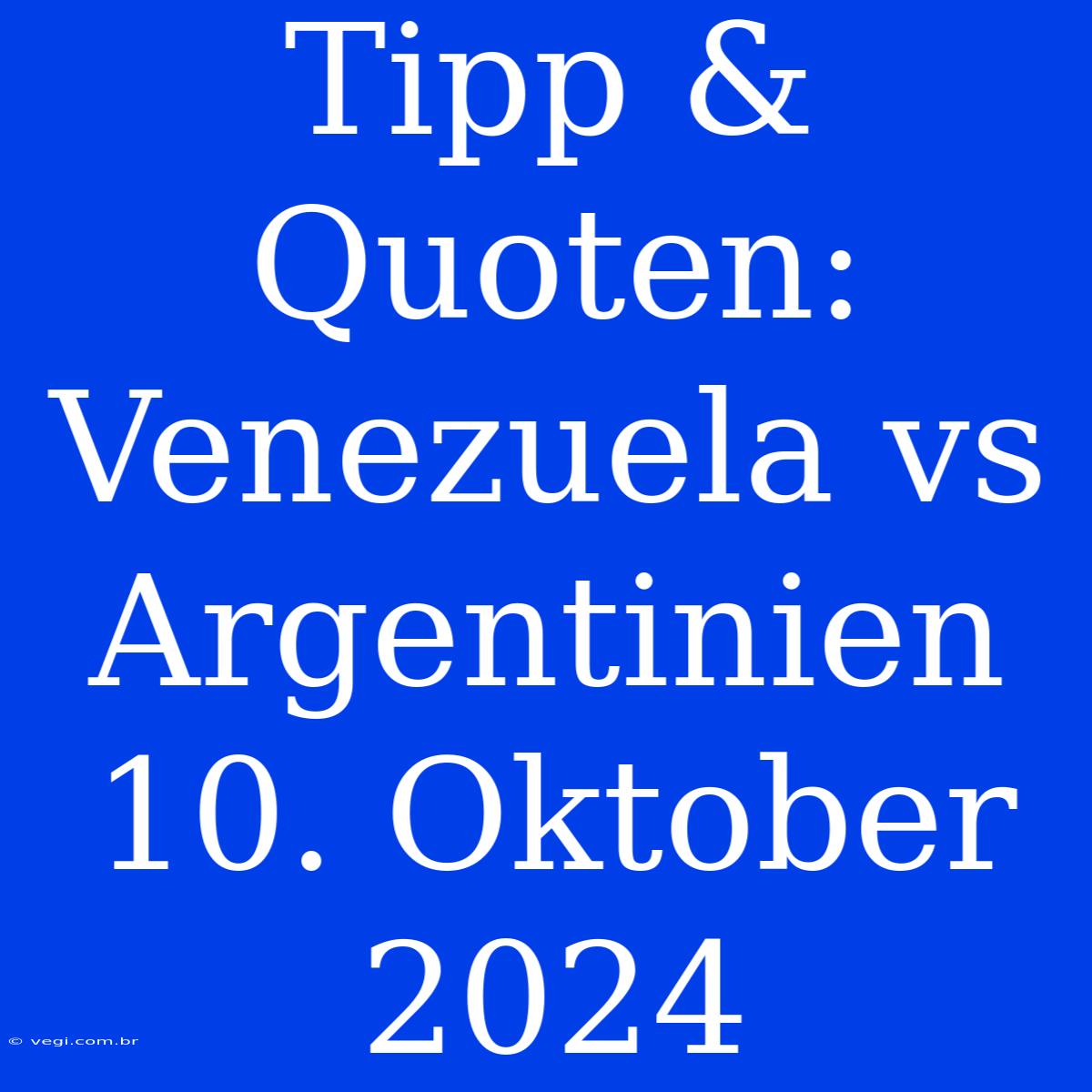 Tipp & Quoten: Venezuela Vs Argentinien 10. Oktober 2024