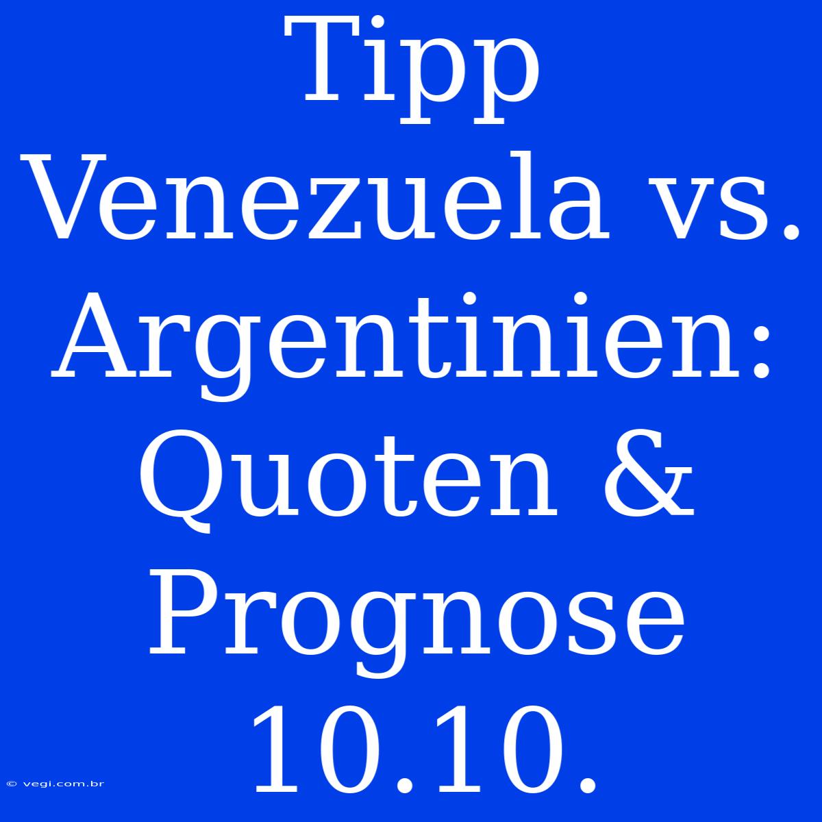 Tipp Venezuela Vs. Argentinien: Quoten & Prognose 10.10.