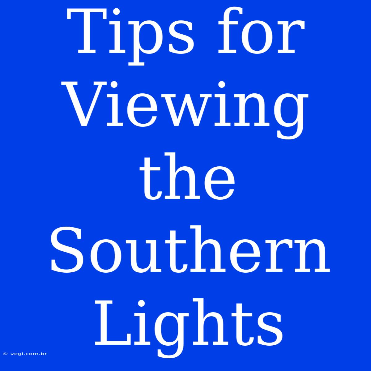 Tips For Viewing The Southern Lights