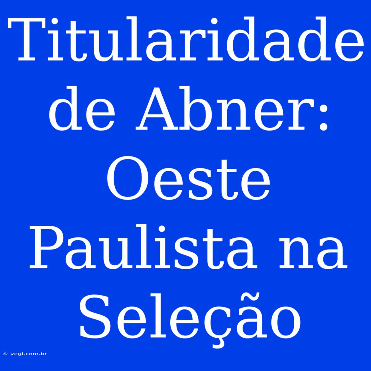 Titularidade De Abner: Oeste Paulista Na Seleção