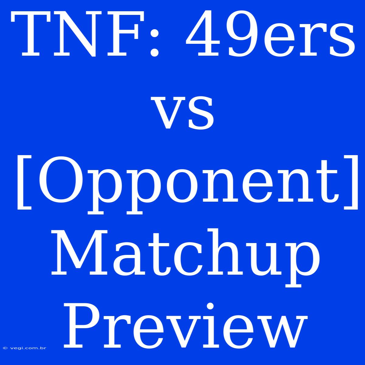 TNF: 49ers Vs [Opponent] Matchup Preview