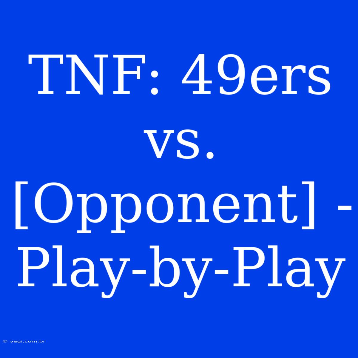 TNF: 49ers Vs. [Opponent] - Play-by-Play