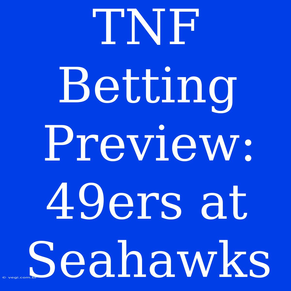 TNF Betting Preview: 49ers At Seahawks