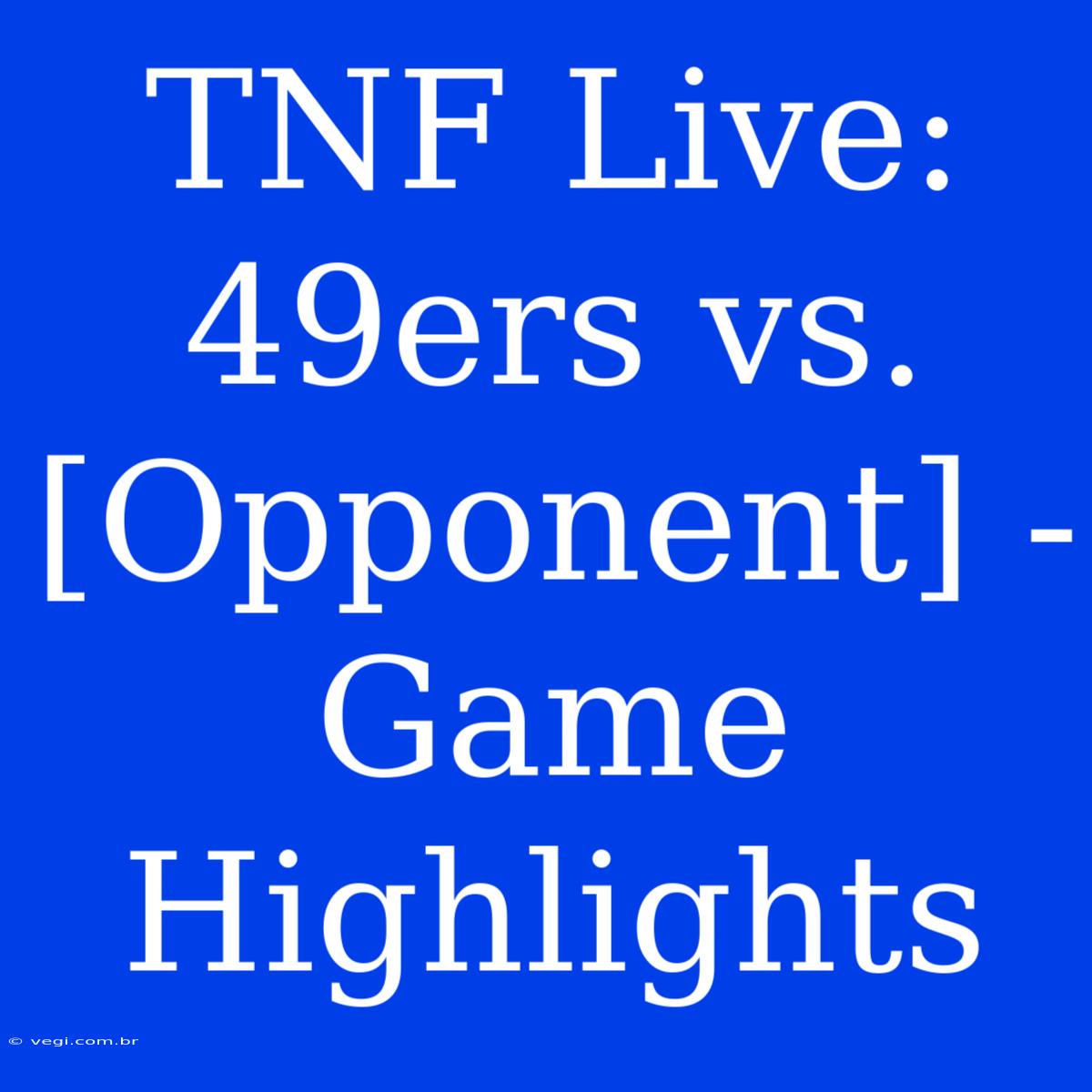 TNF Live: 49ers Vs. [Opponent] - Game Highlights 