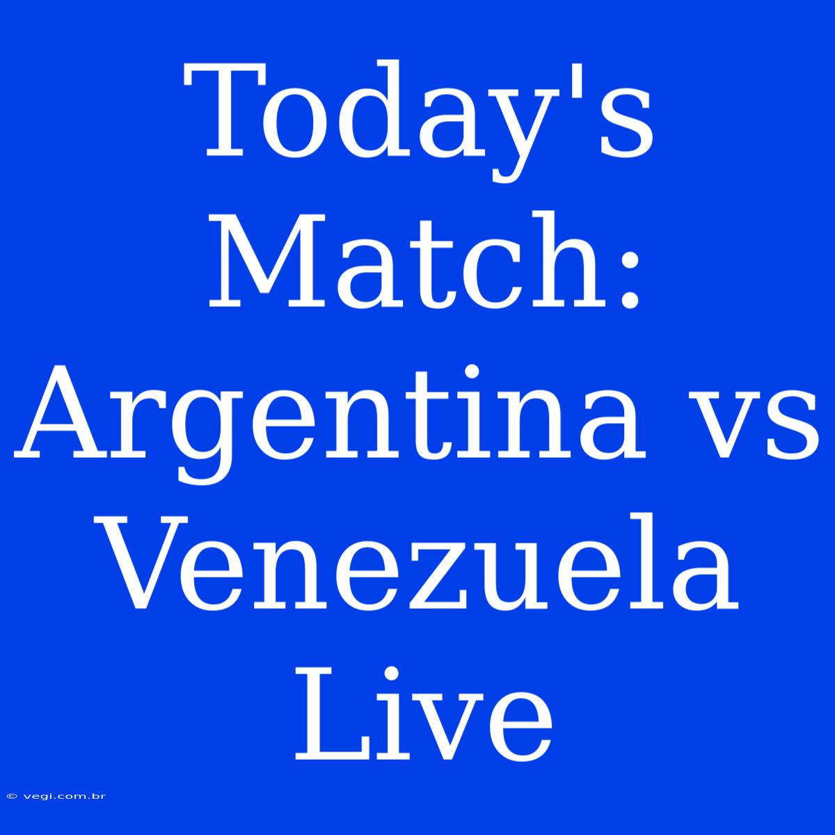 Today's Match: Argentina Vs Venezuela Live