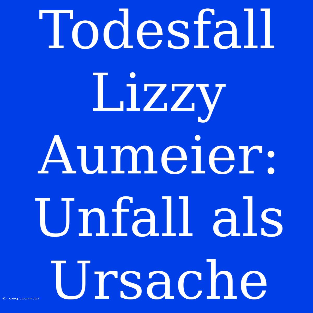 Todesfall Lizzy Aumeier: Unfall Als Ursache 