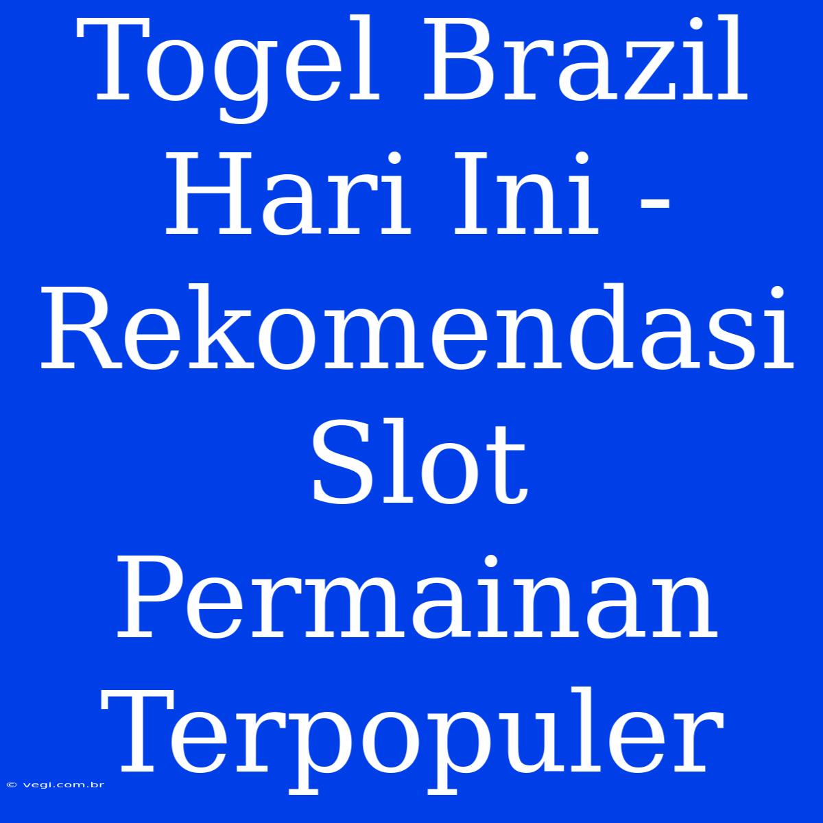 Togel Brazil Hari Ini - Rekomendasi Slot Permainan Terpopuler