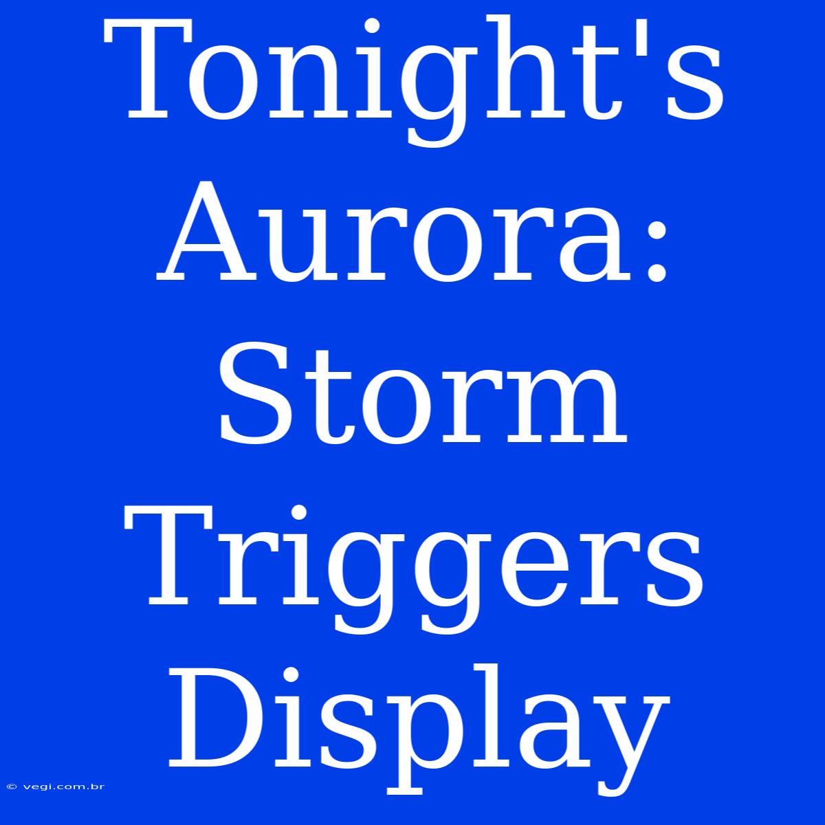 Tonight's Aurora: Storm Triggers Display