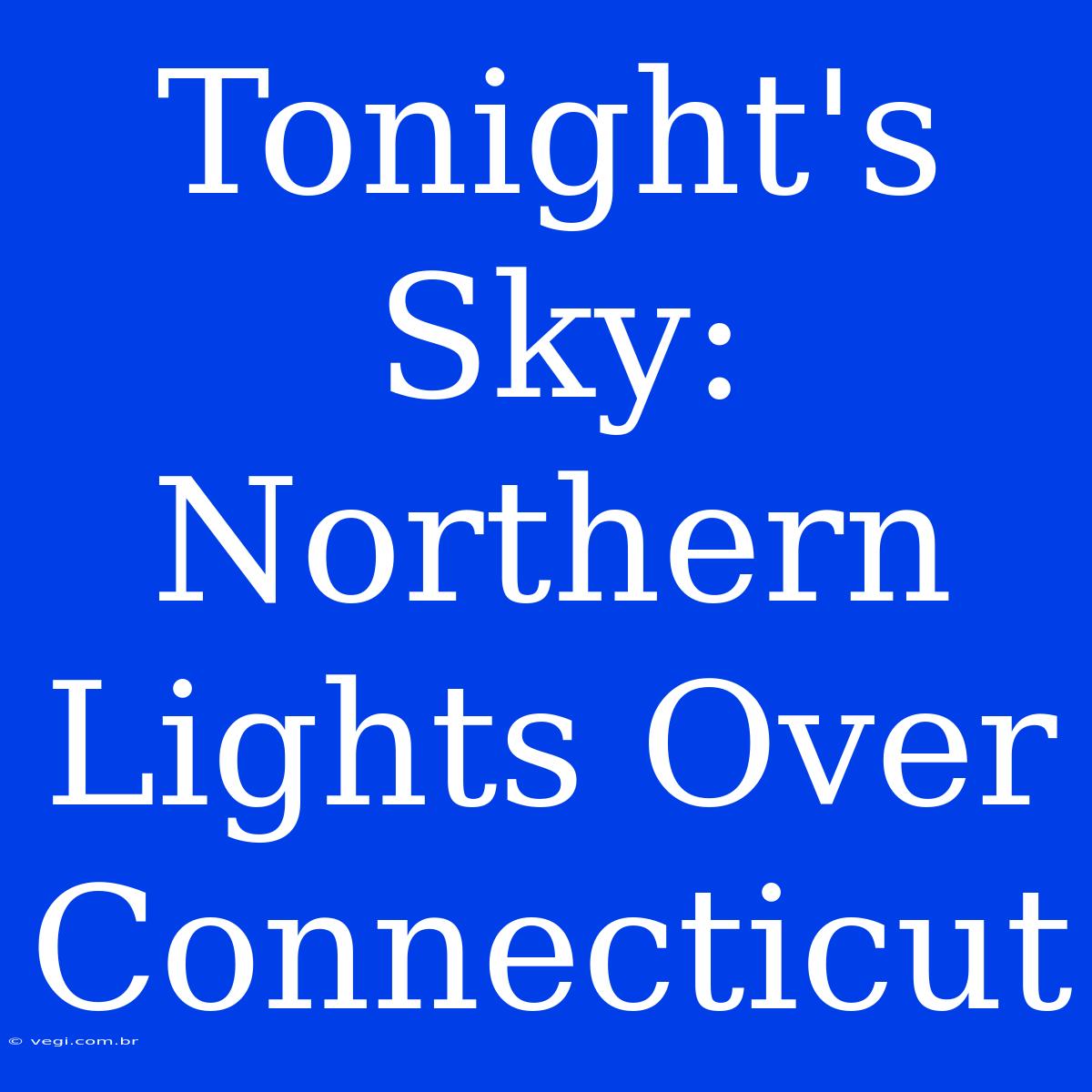 Tonight's Sky: Northern Lights Over Connecticut