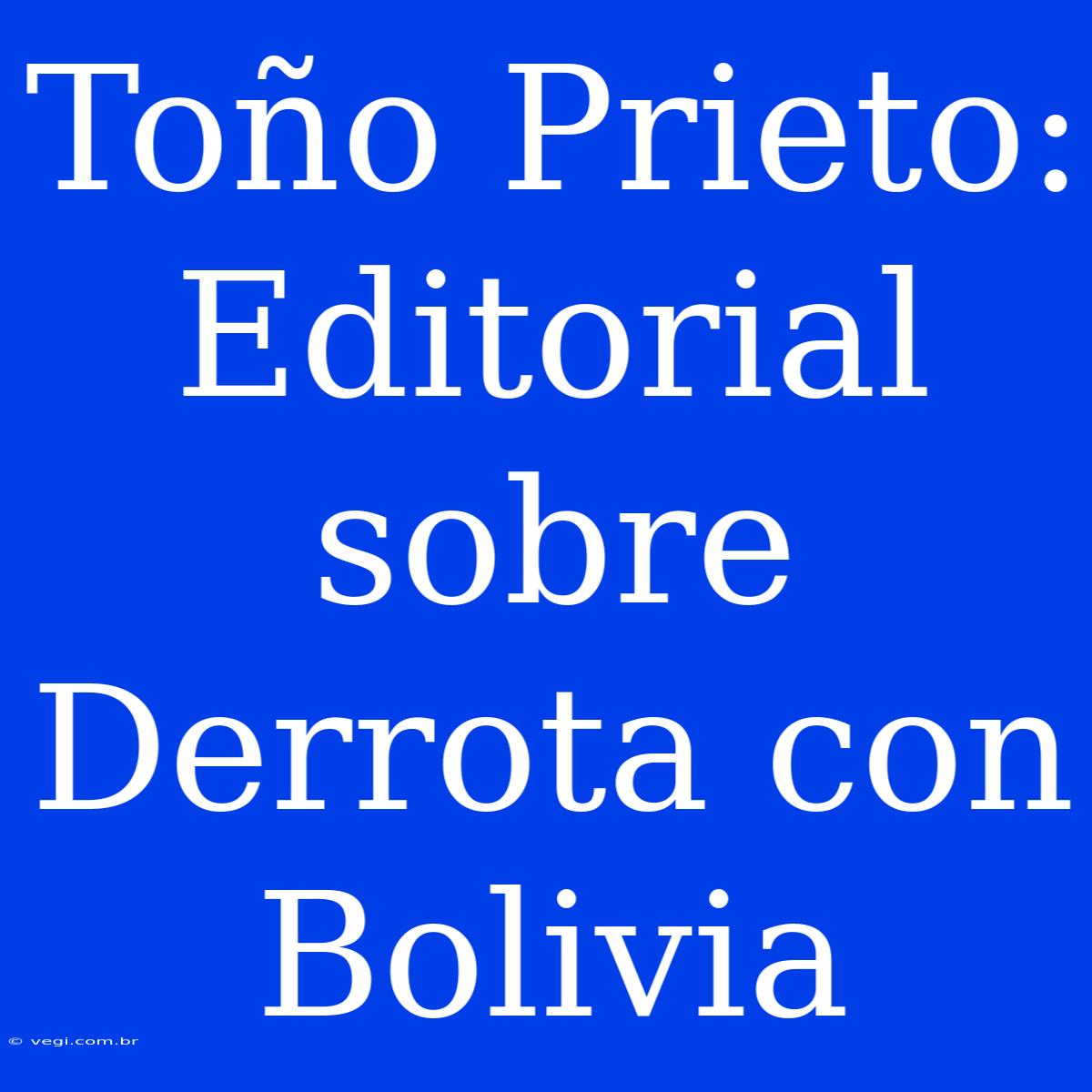 Toño Prieto: Editorial Sobre Derrota Con Bolivia