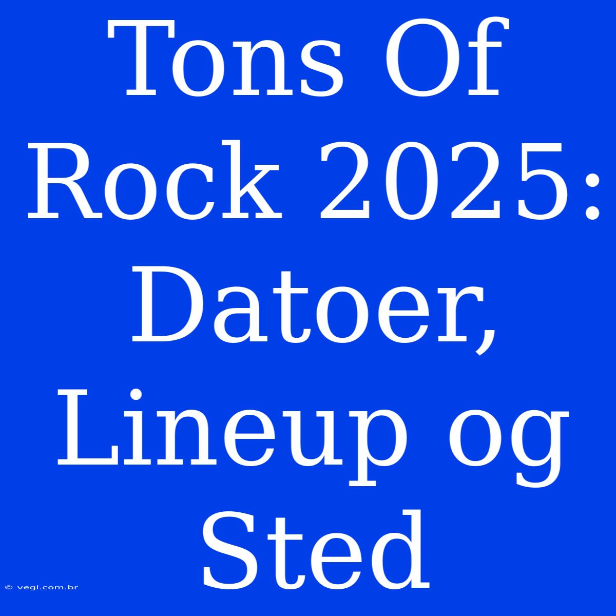 Tons Of Rock 2025: Datoer, Lineup Og Sted