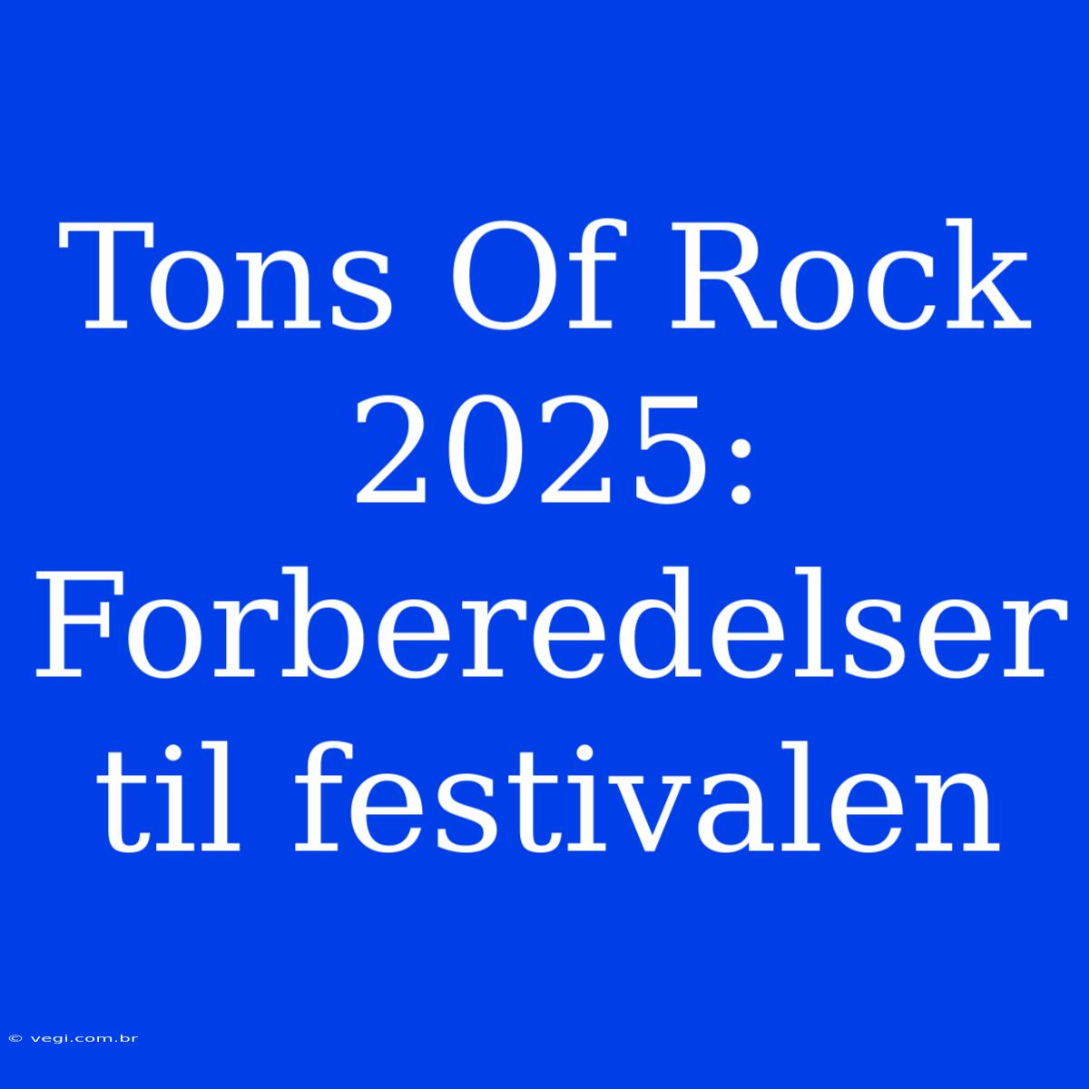 Tons Of Rock 2025: Forberedelser Til Festivalen