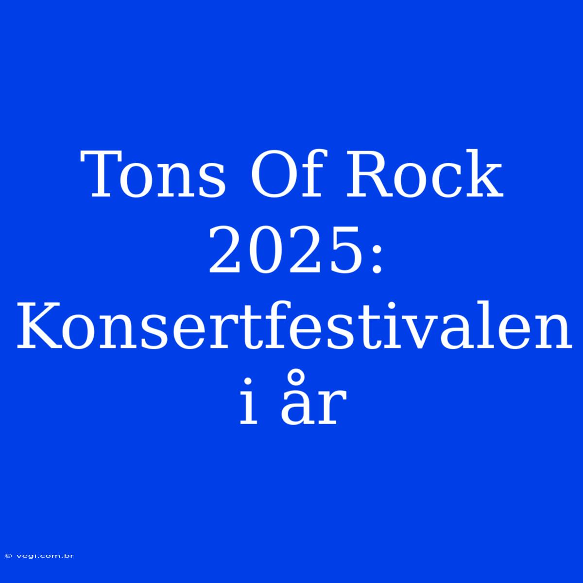 Tons Of Rock 2025: Konsertfestivalen I År