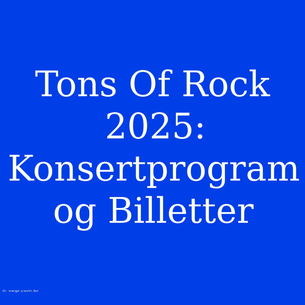 Tons Of Rock 2025: Konsertprogram Og Billetter