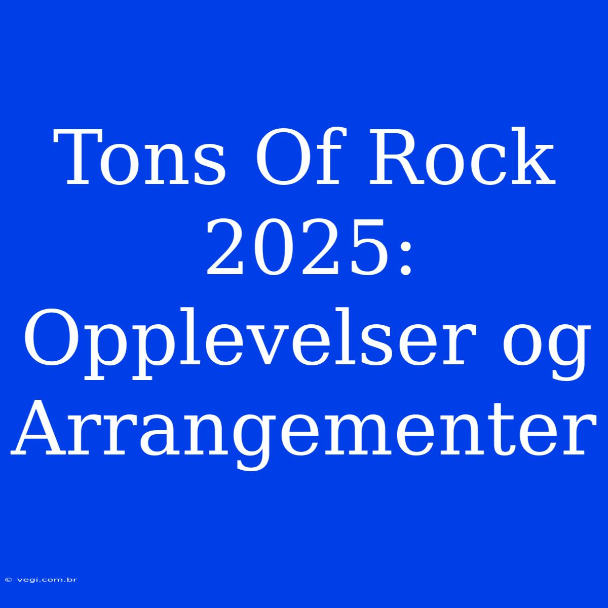 Tons Of Rock 2025: Opplevelser Og Arrangementer