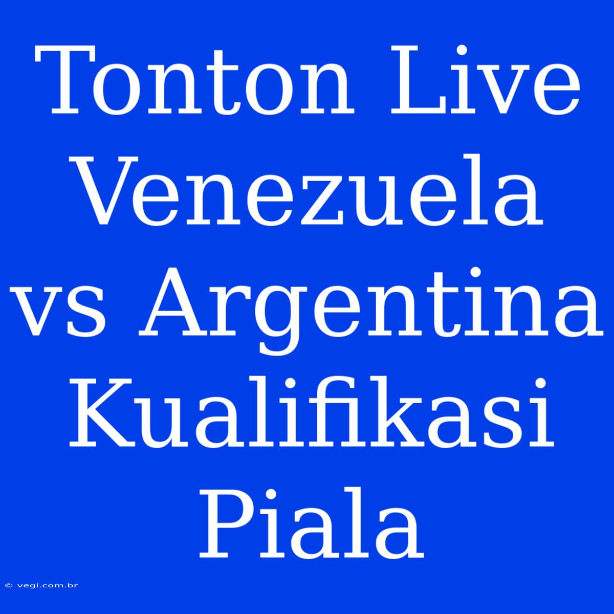 Tonton Live Venezuela Vs Argentina Kualifikasi Piala 