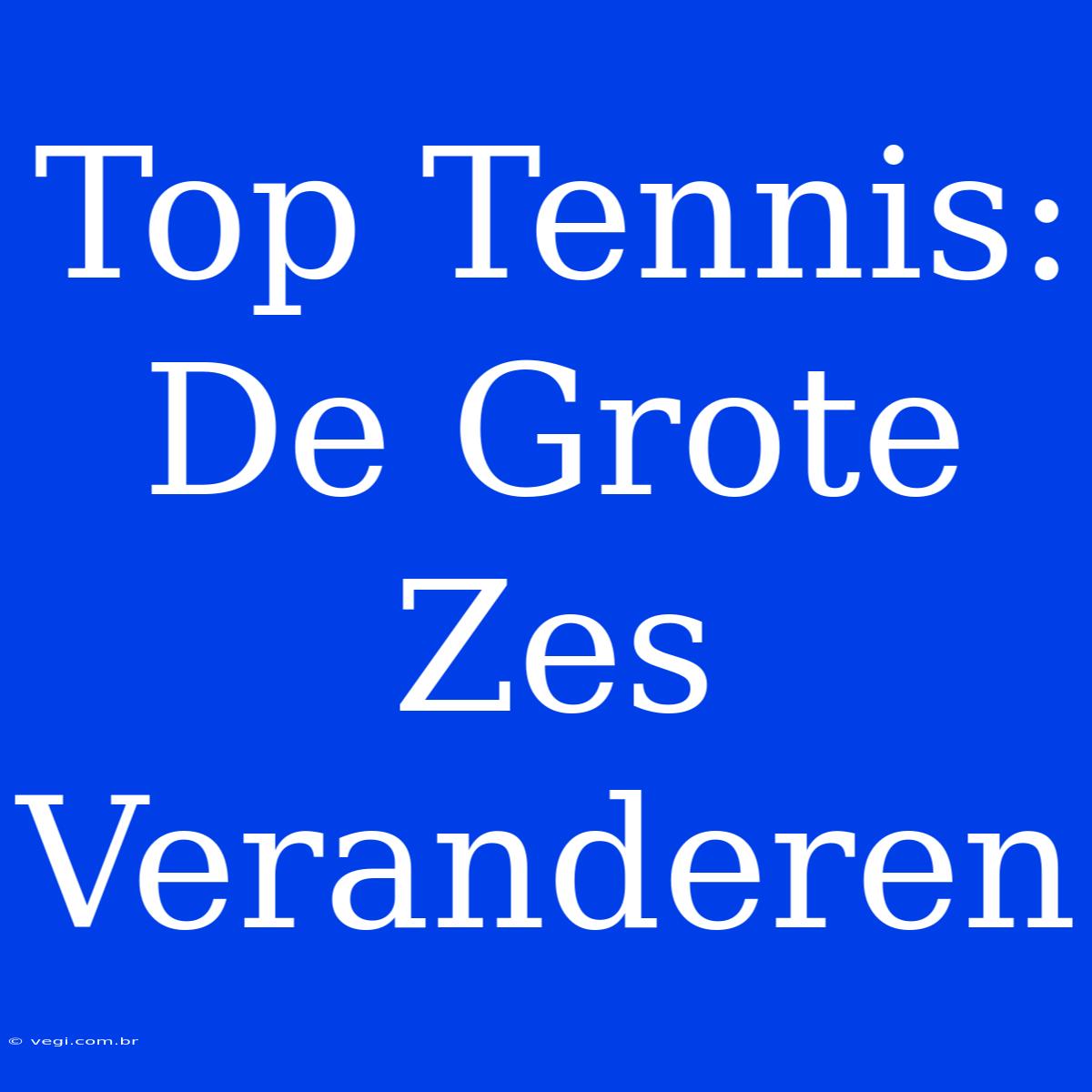 Top Tennis: De Grote Zes Veranderen