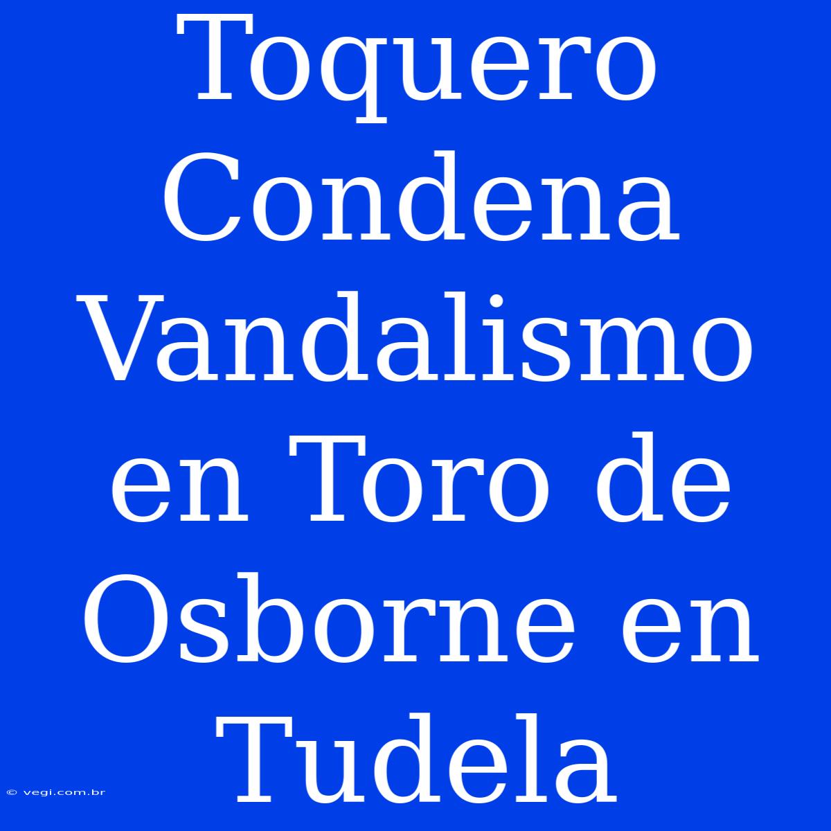 Toquero Condena Vandalismo En Toro De Osborne En Tudela