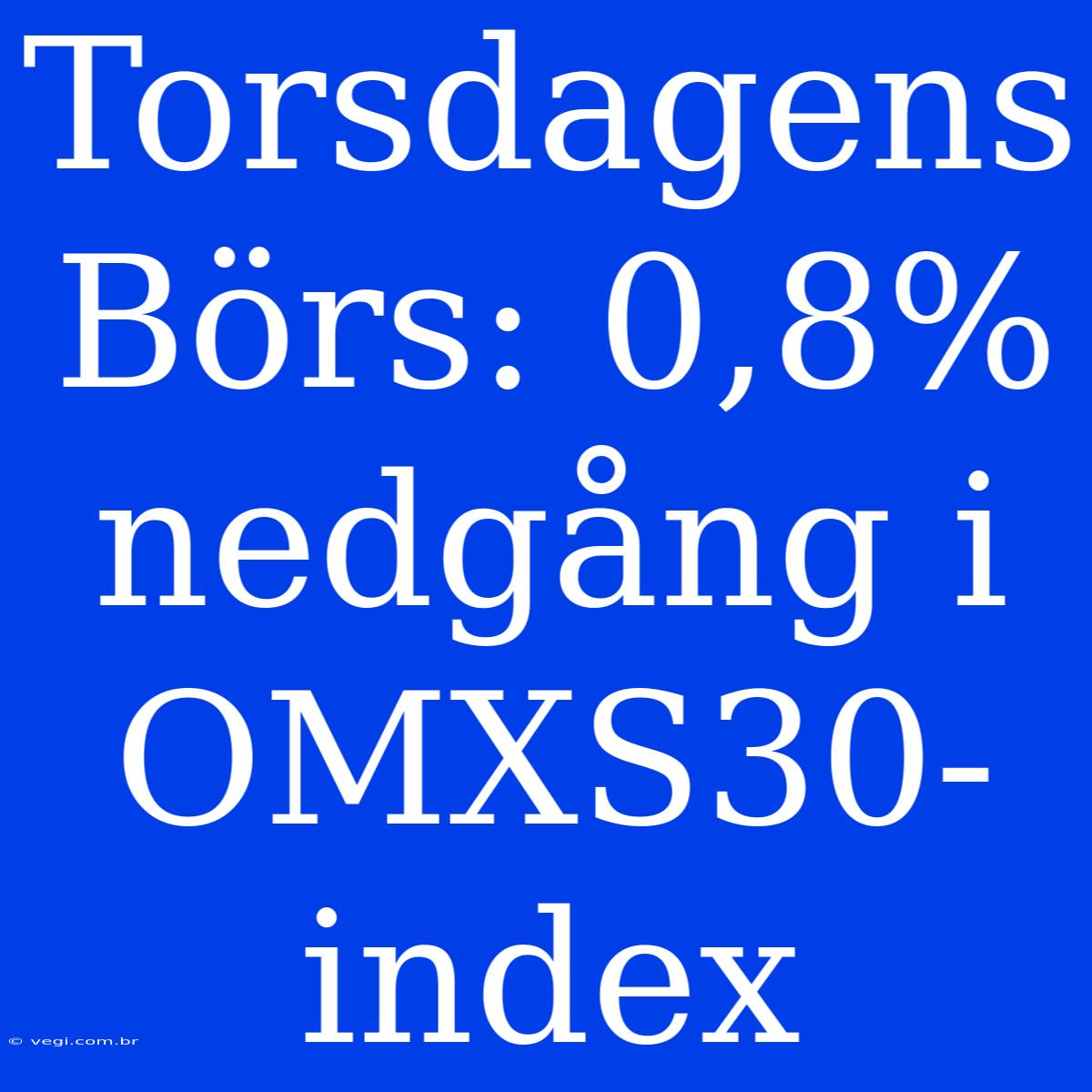 Torsdagens Börs: 0,8% Nedgång I OMXS30-index 