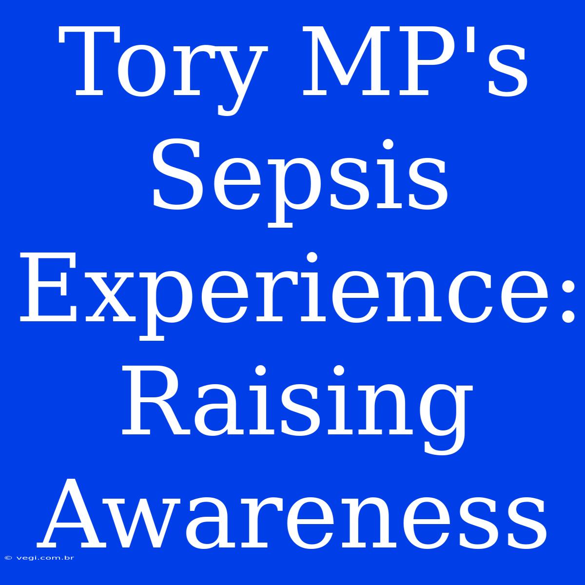 Tory MP's Sepsis Experience: Raising Awareness